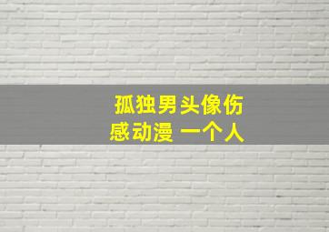 孤独男头像伤感动漫 一个人